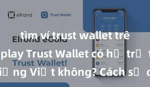 tìm ví trust wallet trên google play Trust Wallet có hỗ trợ tiếng Việt không? Cách sử dụng dễ dàng