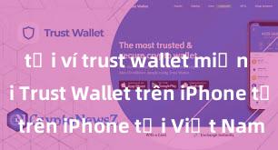 tải ví trust wallet miễn phí Cách tải Trust Wallet trên iPhone tại Việt Nam