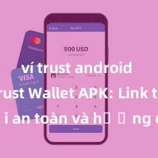 ví trust android app Trust Wallet APK: Link tải an toàn và hướng dẫn cài đặt